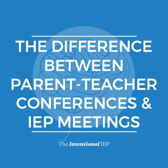 THE DIFFERENCE BETWEEN PARENT TEACHER CONFERENCES AND IEP MEETINGS