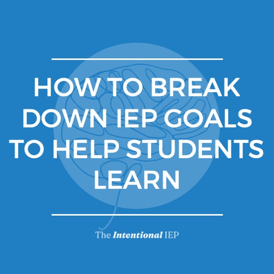 How to Break Down IEP Goals to Help Students Learn