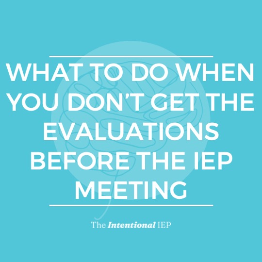 What to Do When You Don’t Get the Evaluations Before the IEP Meeting