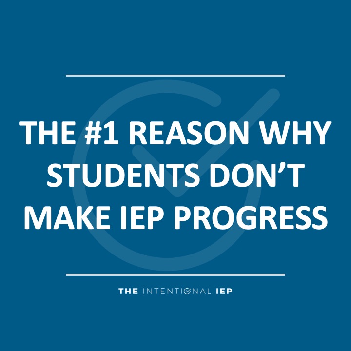 THE NUMBER ONE REASON WHY STUDENTS DON'T MAKE IEP PROGRESS